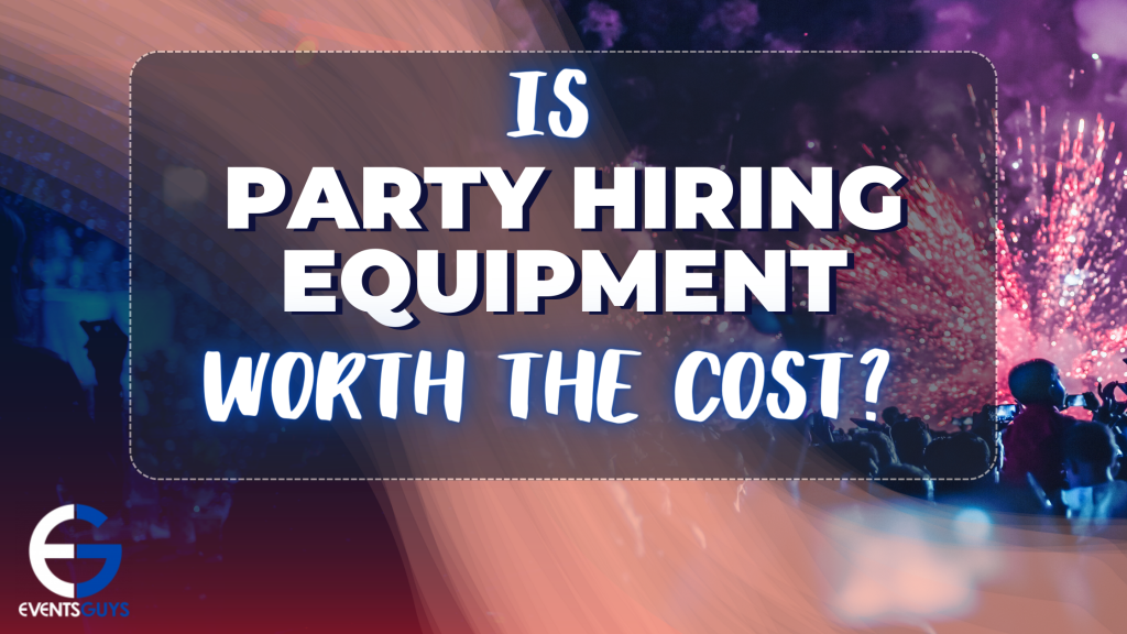 Is Party Hiring Equipment worth the Cost? 2 party hiring equipment