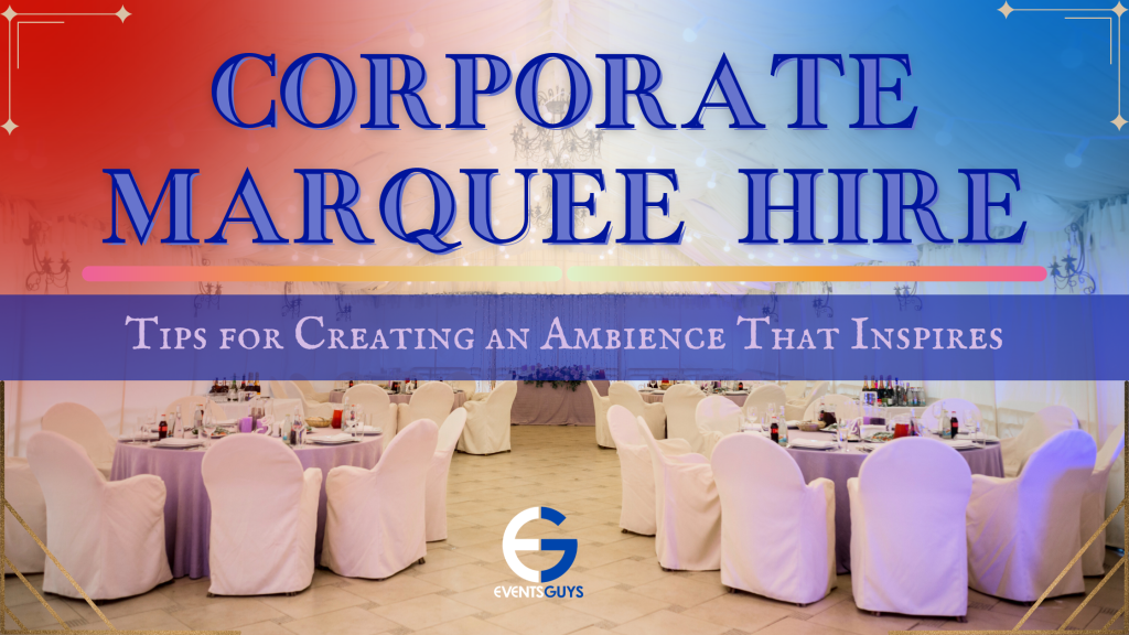 Corporate Marquee Hire: Tips for Creating an Ambience That Inspires 2 Marquee